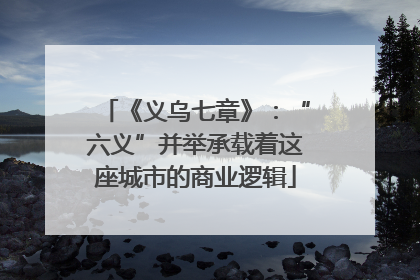 《义乌七章》：“六义”并举承载着这座城市的商业逻辑