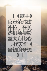 《歌手》官宣范玮琪补位，在长沙机场与粉丝大方比心，代表作《最初的梦想》