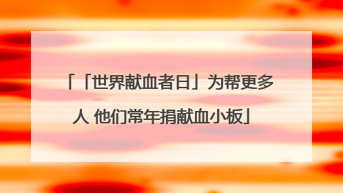 「世界献血者日」为帮更多人 他们常年捐献血小板
