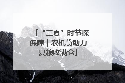“三夏”时节探保障｜农机贷助力夏粮收满仓