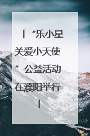 “乐小星关爱小天使”公益活动在濮阳举行