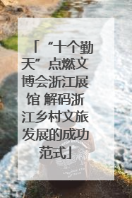 “十个勤天”点燃文博会浙江展馆 解码浙江乡村文旅发展的成功范式