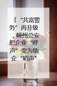“共富警务”再升级，嵊州公安把企业“呼声”变为助企“哨声”