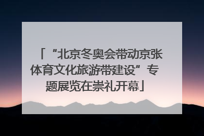 “北京冬奥会带动京张体育文化旅游带建设”专题展览在崇礼开幕