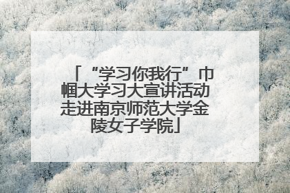 “学习你我行”巾帼大学习大宣讲活动走进南京师范大学金陵女子学院