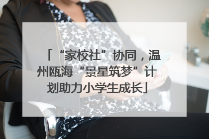 “家校社”协同，温州瓯海“景星筑梦”计划助力小学生成长