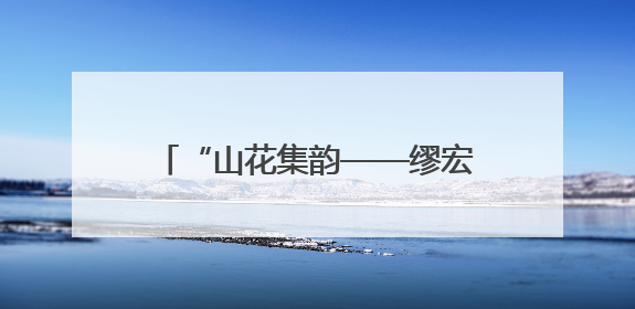 “山花集韵——缪宏波 蔡栋 陈丰松中国画作品展”在杭举办