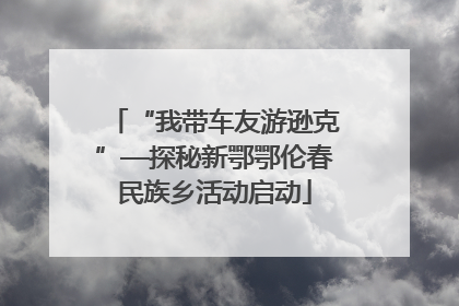 “我带车友游逊克”—探秘新鄂鄂伦春民族乡活动启动