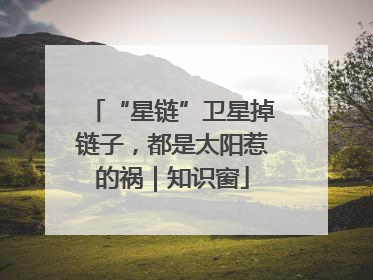 “星链”卫星掉链子，都是太阳惹的祸｜知识窗