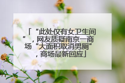 “此处仅有女卫生间”，网友质疑南京一商场“大面积取消男厕”，商场最新回应