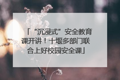 “沉浸式”安全教育课开讲！十堰多部门联合上好校园安全课