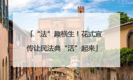 “法”趣横生！花式宣传让民法典“活”起来