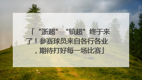 “浙超”“镇超”终于来了！参赛球员来自各行各业，期待打好每一场比赛