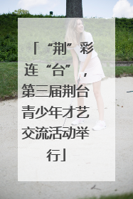 “荆”彩连“台”，第三届荆台青少年才艺交流活动举行