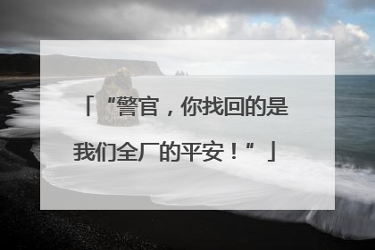 “警官，你找回的是我们全厂的平安！”