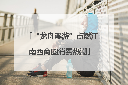“龙舟溪游”点燃江南西商圈消费热潮