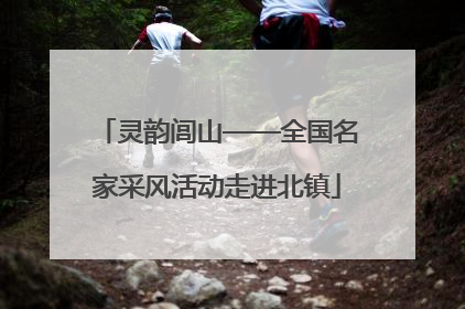 灵韵闾山——全国名家采风活动走进北镇