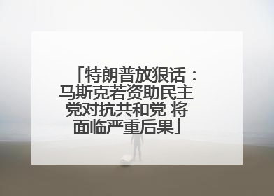 特朗普放狠话：马斯克若资助民主党对抗共和党 将面临严重后果