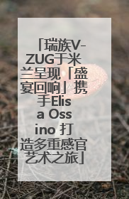 瑞族V-ZUG于米兰呈现「盛宴回响」携手Elisa Ossino 打造多重感官艺术之旅