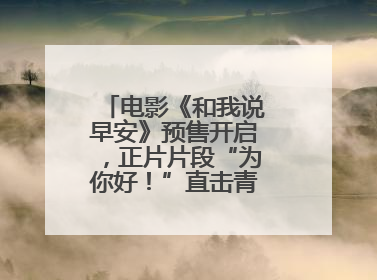 电影《和我说早安》预售开启，正片片段“为你好！”直击青少年抑郁之痛