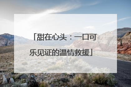 甜在心头：一口可乐见证的温情救援