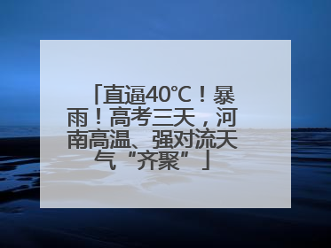 直逼40℃！暴雨！高考三天，河南高温、强对流天气“齐聚”