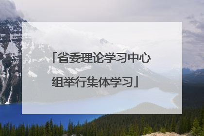 省委理论学习中心组举行集体学习