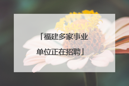 福建多家事业单位正在招聘