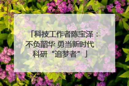 科技工作者陈宝泽：不负韶华 勇当新时代科研“追梦者”