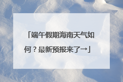 端午假期海南天气如何？最新预报来了→