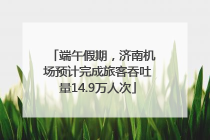 端午假期，济南机场预计完成旅客吞吐量14.9万人次