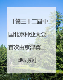 第三十二届中国北京种业大会首次由京津冀三地同办