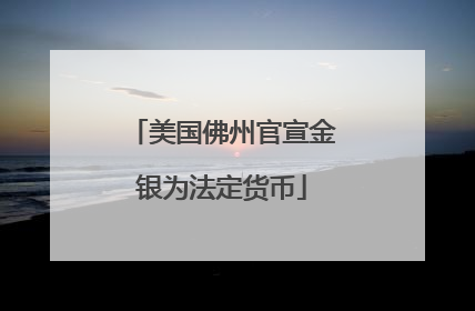 美国佛州官宣金银为法定货币
