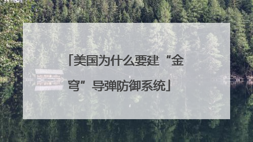 美国为什么要建“金穹”导弹防御系统