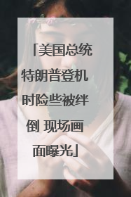 美国总统特朗普登机时险些被绊倒 现场画面曝光