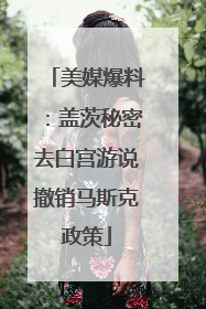 美媒爆料：盖茨秘密去白宫游说撤销马斯克政策