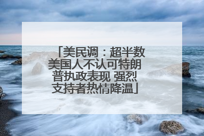 美民调：超半数美国人不认可特朗普执政表现 强烈支持者热情降温