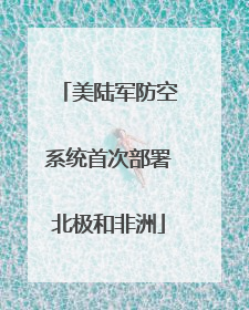 美陆军防空系统首次部署北极和非洲