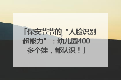 保安爷爷的“人脸识别超能力”：幼儿园400多个娃，都认识！