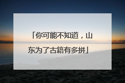 你可能不知道，山东为了古籍有多拼
