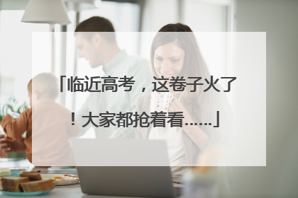 临近高考，这卷子火了！大家都抢着看……