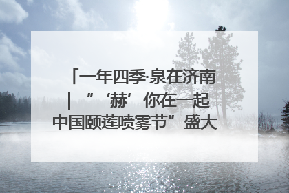 一年四季·泉在济南｜“‘赫’你在一起 中国颐莲喷雾节”盛大开启 共赴水润之约