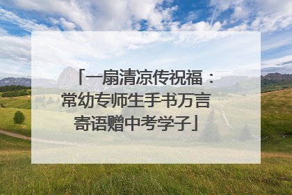 一扇清凉传祝福：常幼专师生手书万言寄语赠中考学子