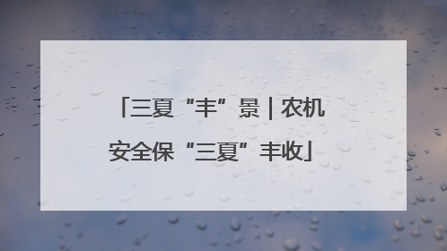 三夏“丰”景｜农机安全保“三夏”丰收