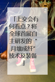 上交会有何看点？将全球首展自主研发的“月壤成纤”技术及装备