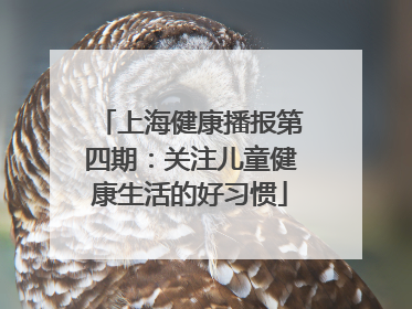 上海健康播报第四期：关注儿童健康生活的好习惯