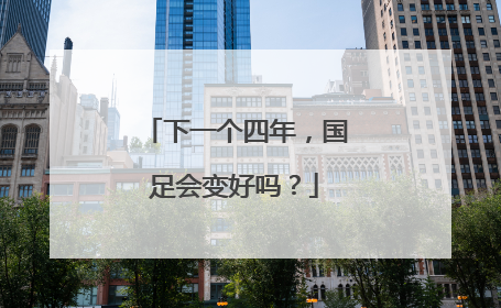 下一个四年，国足会变好吗？