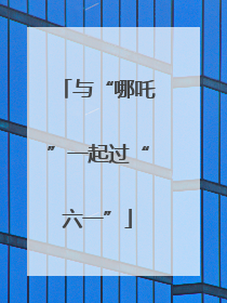 与“哪吒”一起过“六一”