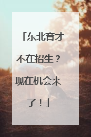 东北育才不在招生？现在机会来了！