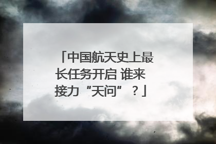 中国航天史上最长任务开启 谁来接力“天问”？